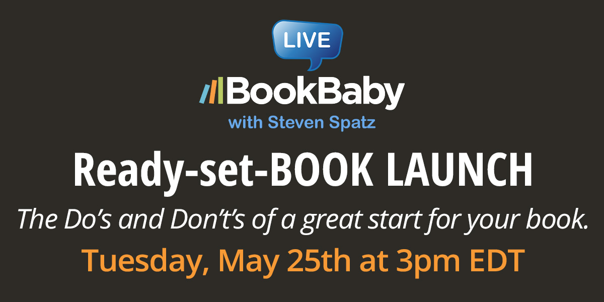 BookBaby Live. Ready-set-BOOK LAUNCH. The Do’s and Don’t’s of a great start for your book.